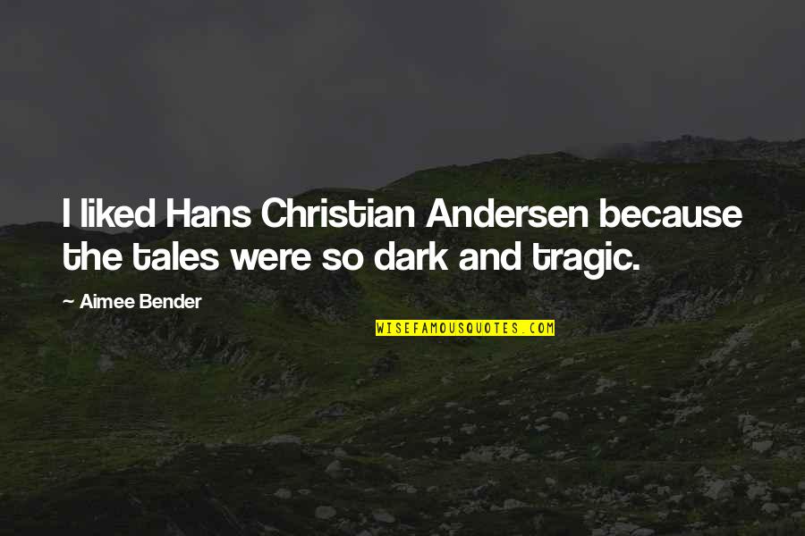 Bender Quotes By Aimee Bender: I liked Hans Christian Andersen because the tales