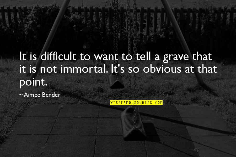 Bender Quotes By Aimee Bender: It is difficult to want to tell a