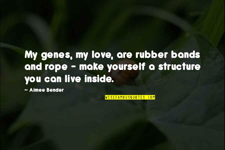 Bender Quotes By Aimee Bender: My genes, my love, are rubber bands and