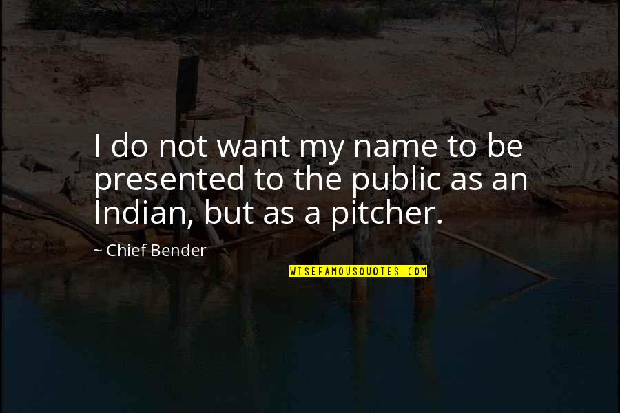 Bender Quotes By Chief Bender: I do not want my name to be