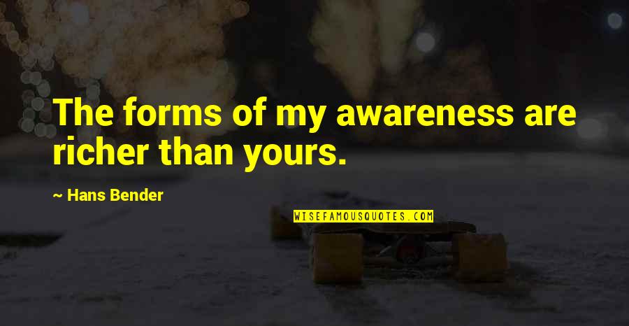 Bender Quotes By Hans Bender: The forms of my awareness are richer than