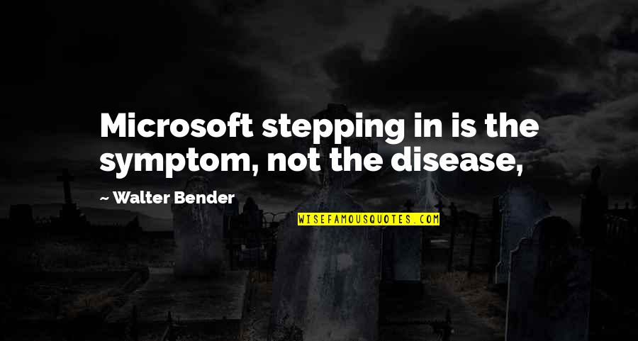Bender Quotes By Walter Bender: Microsoft stepping in is the symptom, not the
