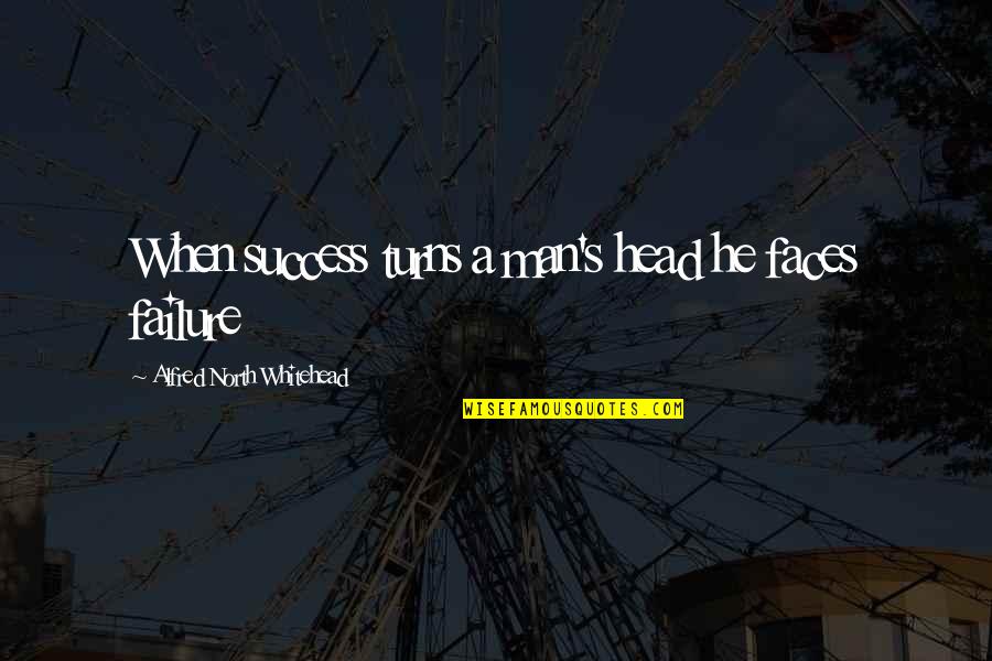 Bender Stacy Borel Quotes By Alfred North Whitehead: When success turns a man's head he faces