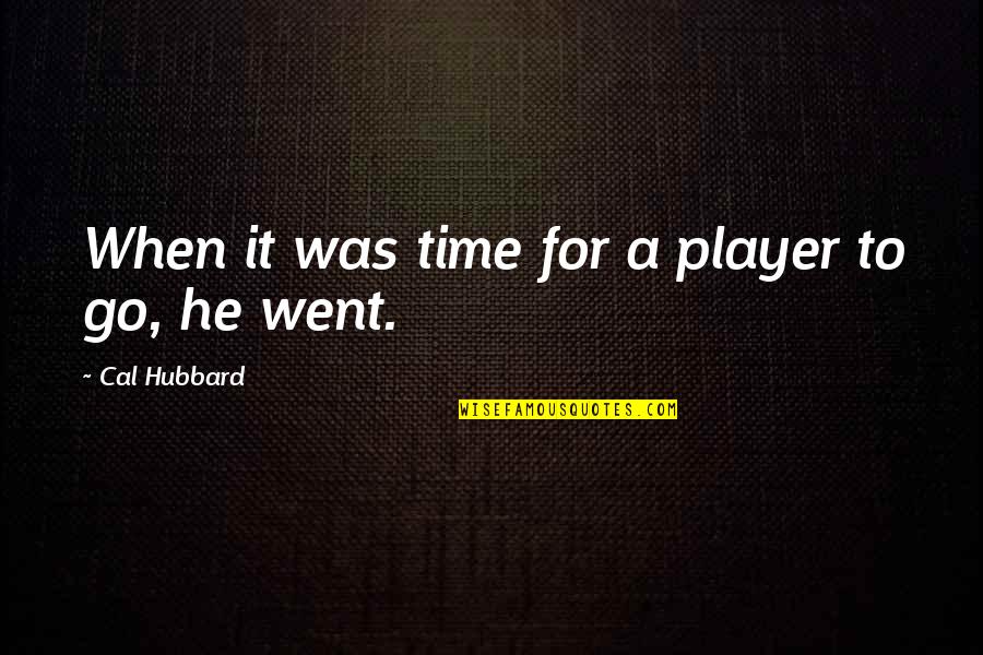 Bender Stacy Borel Quotes By Cal Hubbard: When it was time for a player to