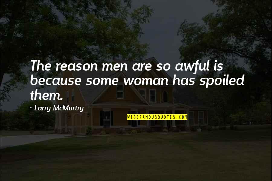 Bendera Merah Putih Quotes By Larry McMurtry: The reason men are so awful is because Bendera Merah Putih Quotes By Larry McMurtry: The reason men are so awful is because