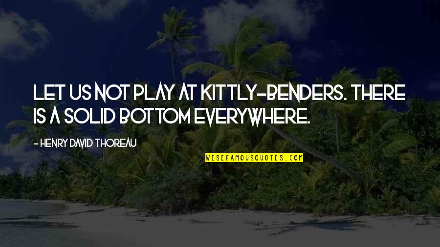 Benders Best Quotes By Henry David Thoreau: Let us not play at kittly-benders. There is