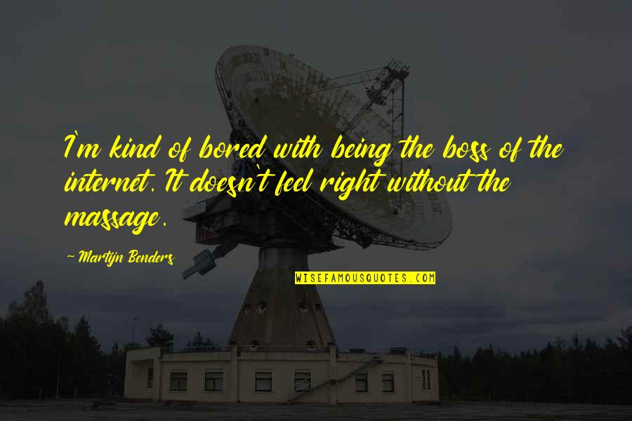 Benders Best Quotes By Martijn Benders: I'm kind of bored with being the boss