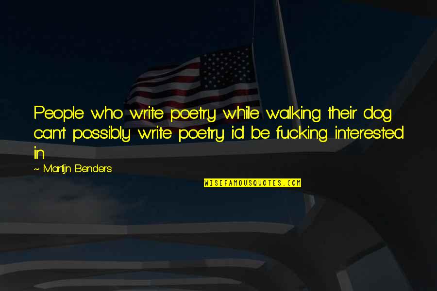 Benders Best Quotes By Martijn Benders: People who write poetry while walking their dog
