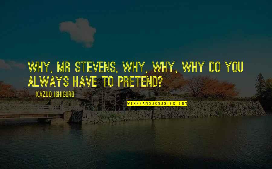 Benders Famous Quotes By Kazuo Ishiguro: Why, Mr Stevens, why, why, why do you