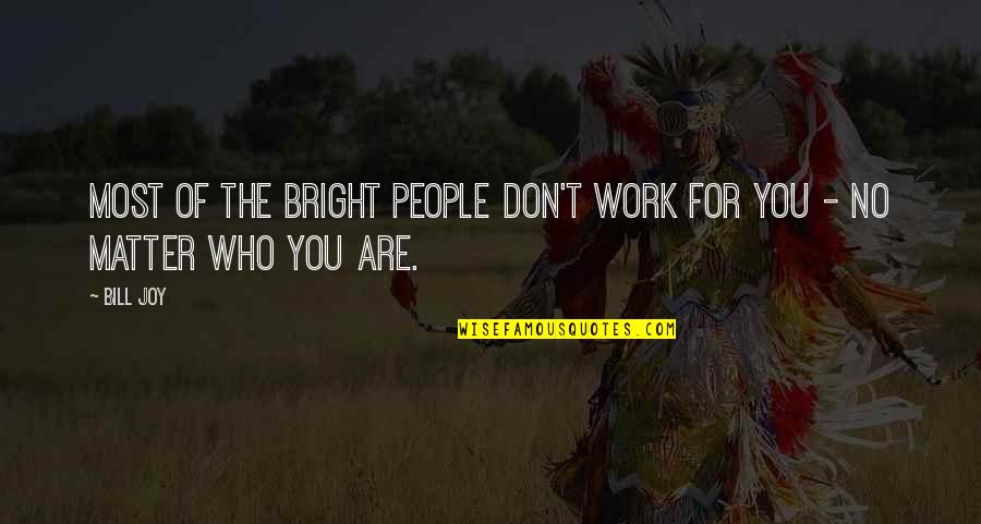 Bendest Quotes By Bill Joy: Most of the bright people don't work for