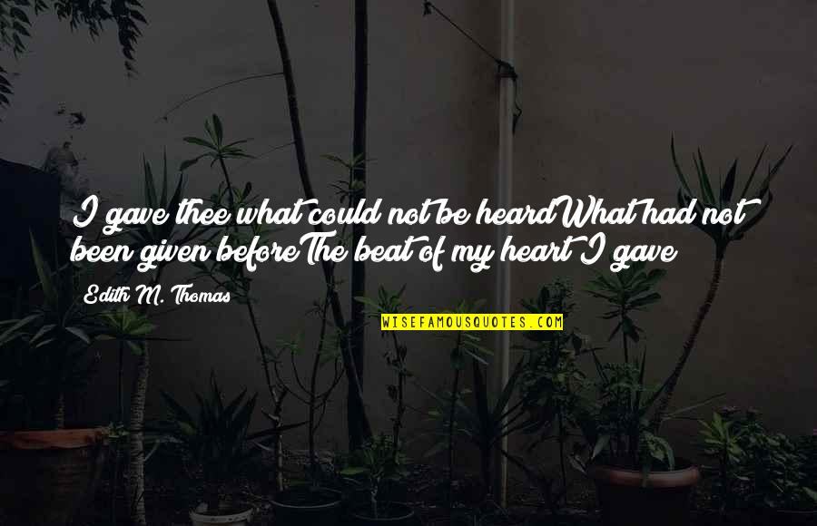 Bendestha Quotes By Edith M. Thomas: I gave thee what could not be heardWhat Bendestha Quotes By Edith M. Thomas: I gave thee what could not be heardWhat