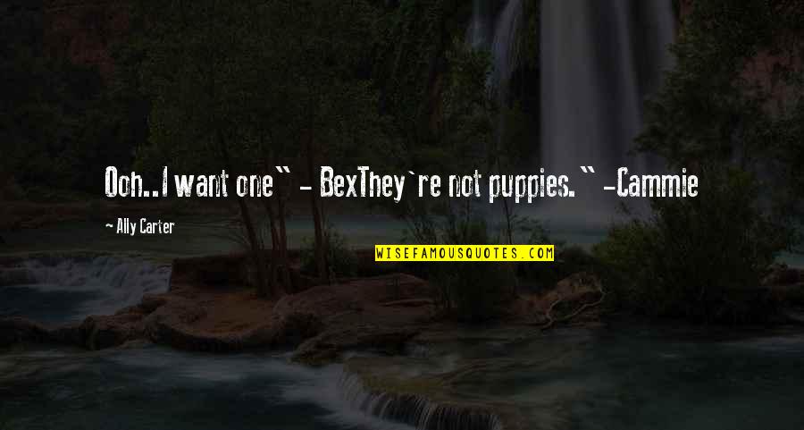 Bendeth Quotes By Ally Carter: Ooh..I want one" - BexThey're not puppies." -Cammie