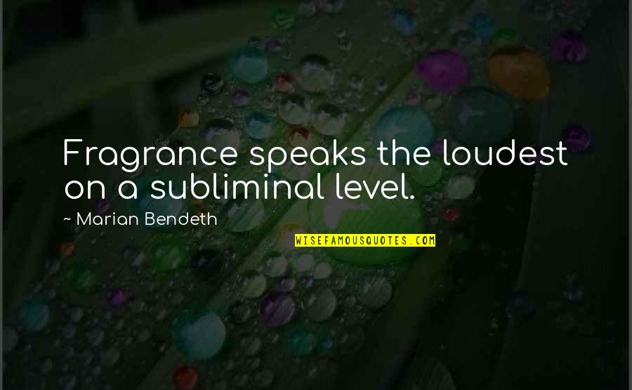 Bendeth Quotes By Marian Bendeth: Fragrance speaks the loudest on a subliminal level.