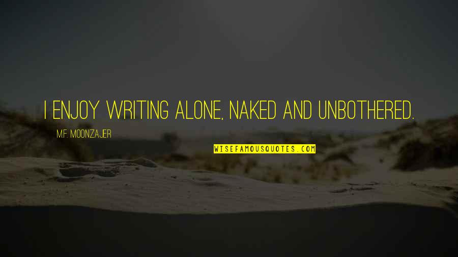 Bendetson Boston Quotes By M.F. Moonzajer: I enjoy writing alone, naked and unbothered.