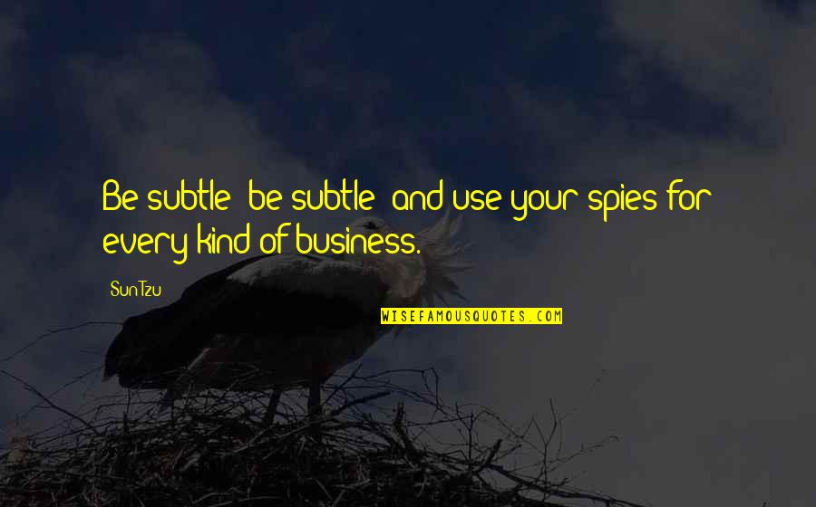 Bendetson Boston Quotes By Sun Tzu: Be subtle! be subtle! and use your spies