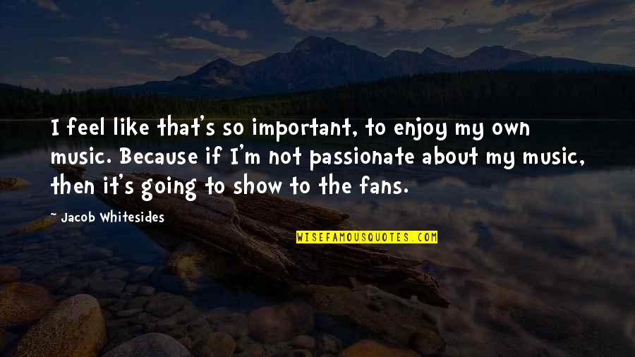Bendeydi Quotes By Jacob Whitesides: I feel like that's so important, to enjoy Bendeydi Quotes By Jacob Whitesides: I feel like that's so important, to enjoy