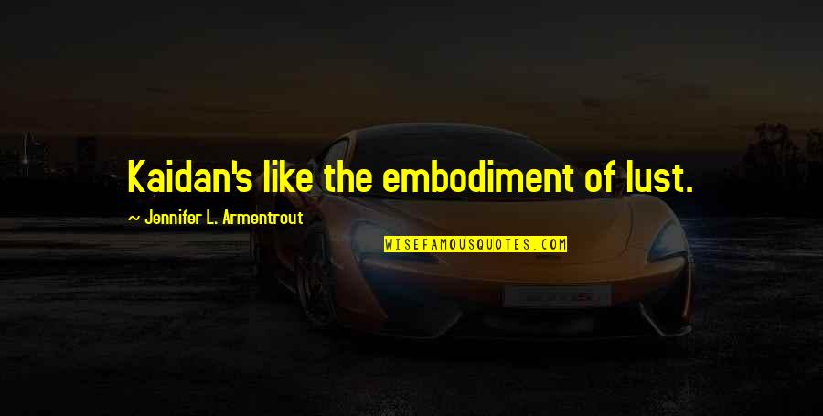 Bendeydi Quotes By Jennifer L. Armentrout: Kaidan's like the embodiment of lust. Bendeydi Quotes By Jennifer L. Armentrout: Kaidan's like the embodiment of lust.