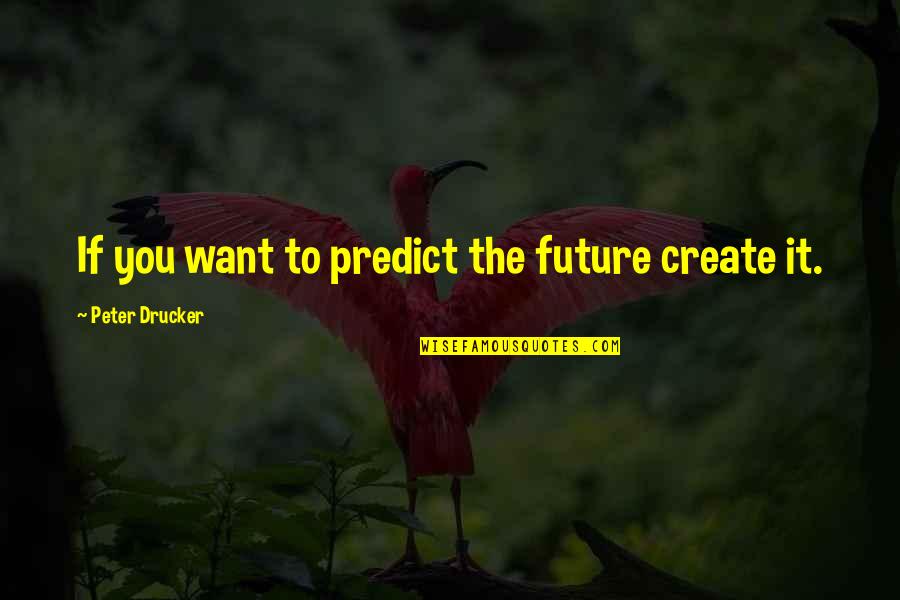 Bendeydi Quotes By Peter Drucker: If you want to predict the future create Bendeydi Quotes By Peter Drucker: If you want to predict the future create
