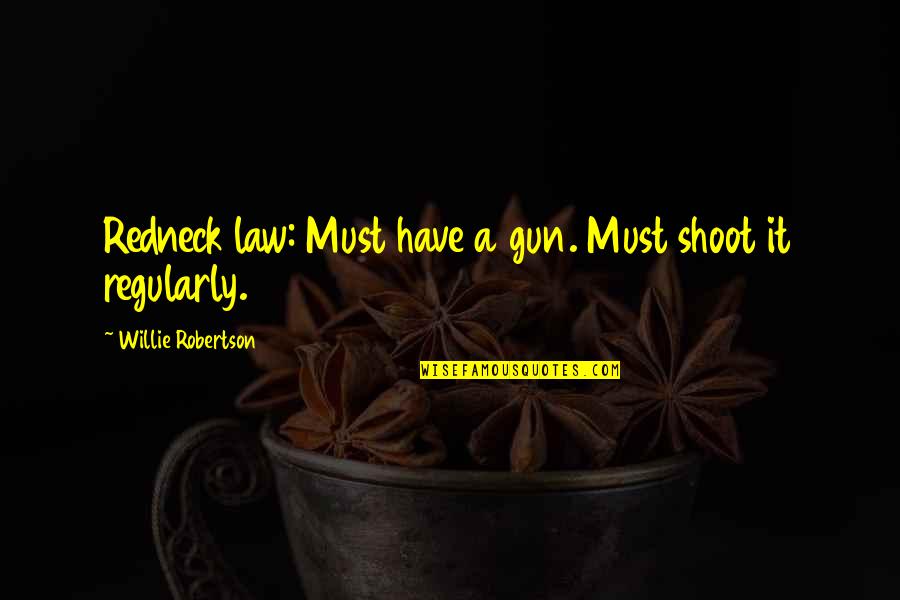 Bendeydi Quotes By Willie Robertson: Redneck law: Must have a gun. Must shoot Bendeydi Quotes By Willie Robertson: Redneck law: Must have a gun. Must shoot