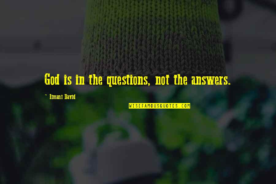 Bendeyes Quotes By Iimani David: God is in the questions, not the answers.
