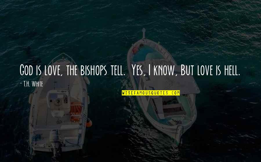 Bendiceme Quotes By T.H. White: God is love, the bishops tell. Yes, I
