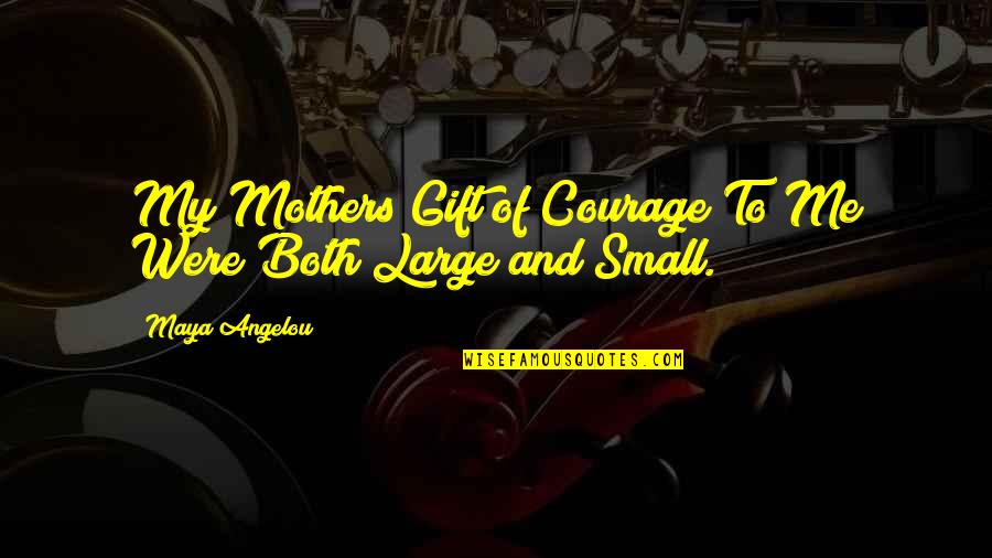 Bendicenos Quotes By Maya Angelou: My Mothers Gift of Courage To Me Were