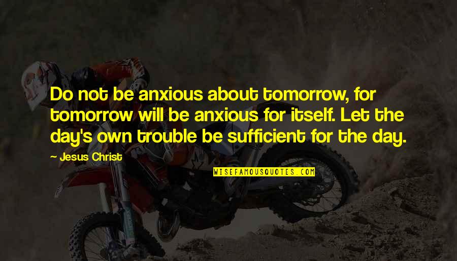 Bendickson Quotes By Jesus Christ: Do not be anxious about tomorrow, for tomorrow