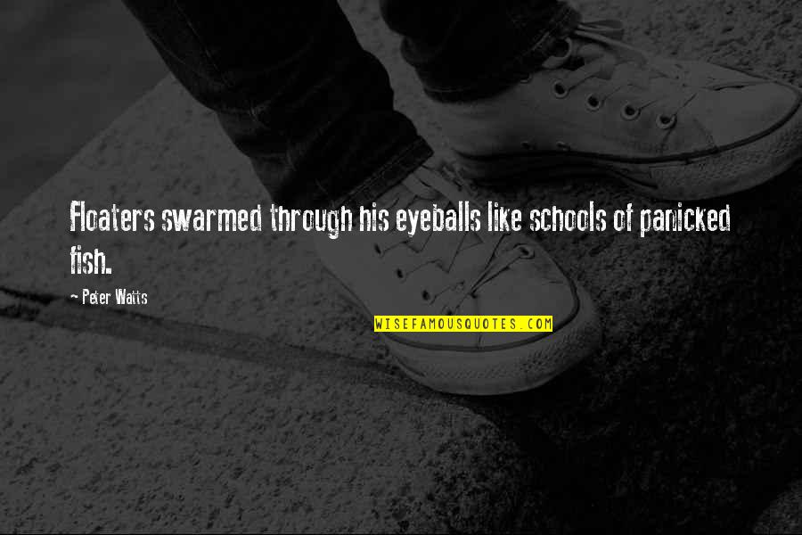 Bendickson Quotes By Peter Watts: Floaters swarmed through his eyeballs like schools of