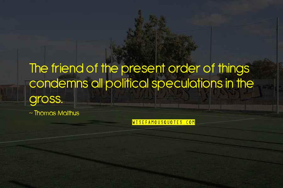 Bendickson Quotes By Thomas Malthus: The friend of the present order of things