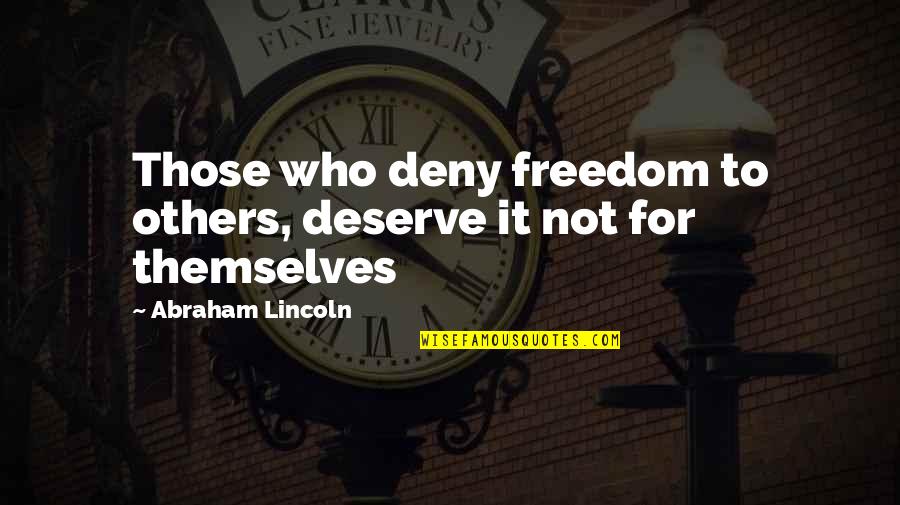 Bendickson Winona Quotes By Abraham Lincoln: Those who deny freedom to others, deserve it Bendickson Winona Quotes By Abraham Lincoln: Those who deny freedom to others, deserve it