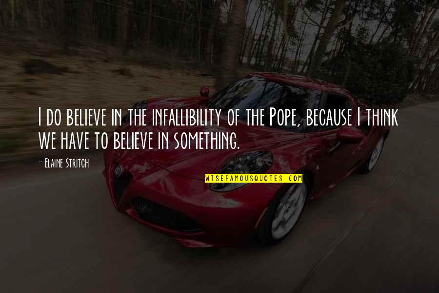 Bendigamos Quotes By Elaine Stritch: I do believe in the infallibility of the