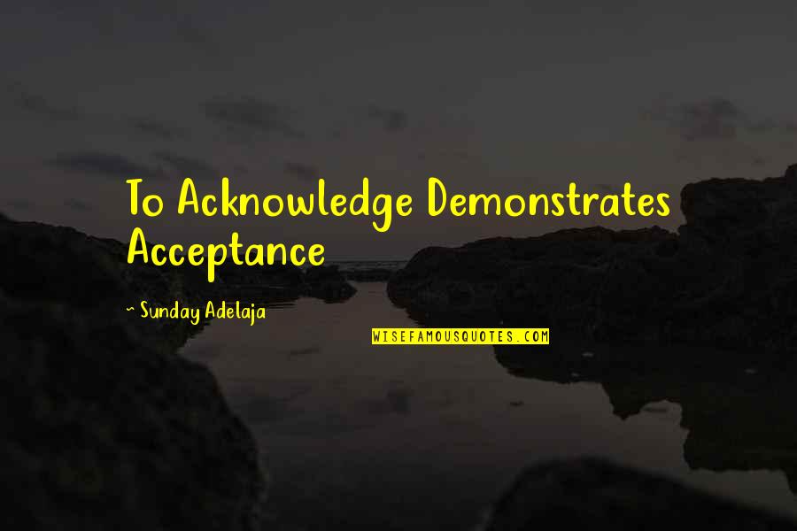 Bendigo Australia Quotes By Sunday Adelaja: To Acknowledge Demonstrates Acceptance