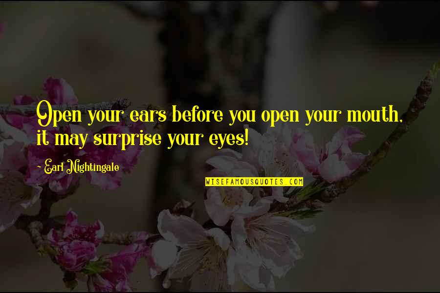 Bendigo State Quotes By Earl Nightingale: Open your ears before you open your mouth, Bendigo State Quotes By Earl Nightingale: Open your ears before you open your mouth,