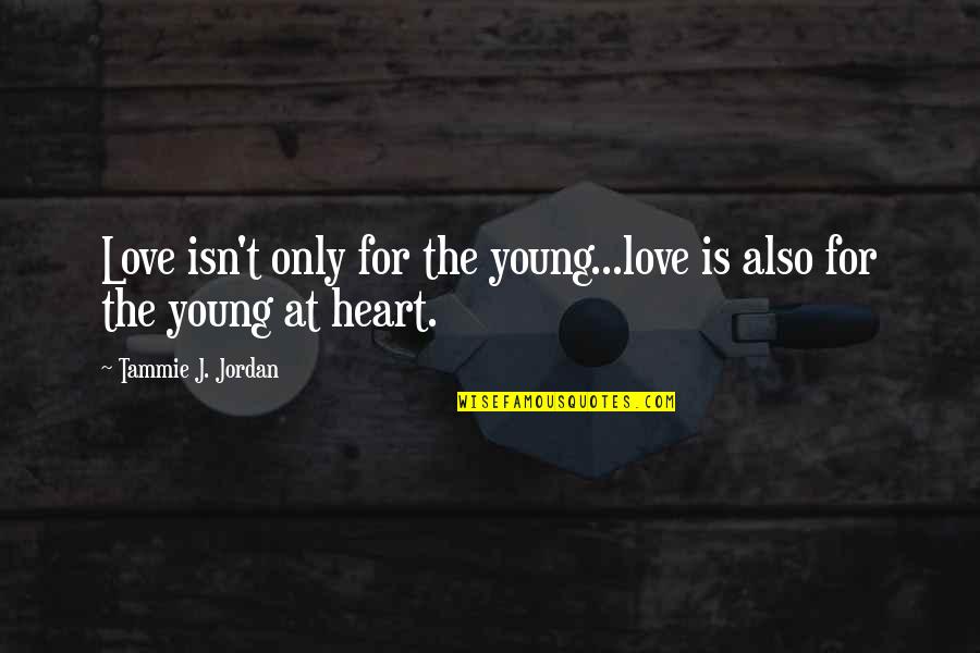 Bendiks Quotes By Tammie J. Jordan: Love isn't only for the young...love is also