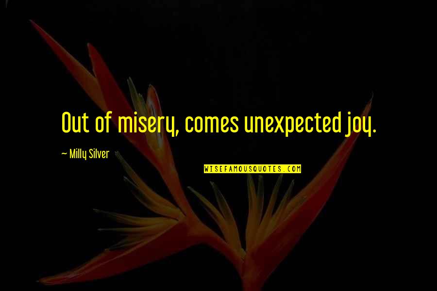 Bendimark Quotes By Milly Silver: Out of misery, comes unexpected joy. Bendimark Quotes By Milly Silver: Out of misery, comes unexpected joy.