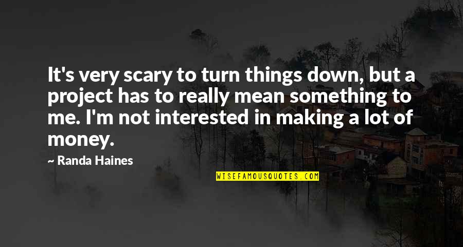 Bendimark Quotes By Randa Haines: It's very scary to turn things down, but Bendimark Quotes By Randa Haines: It's very scary to turn things down, but