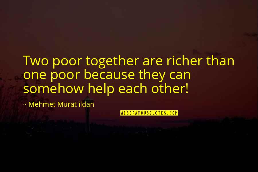Bendin Over Backwards For Someone Else Quotes By Mehmet Murat Ildan: Two poor together are richer than one poor