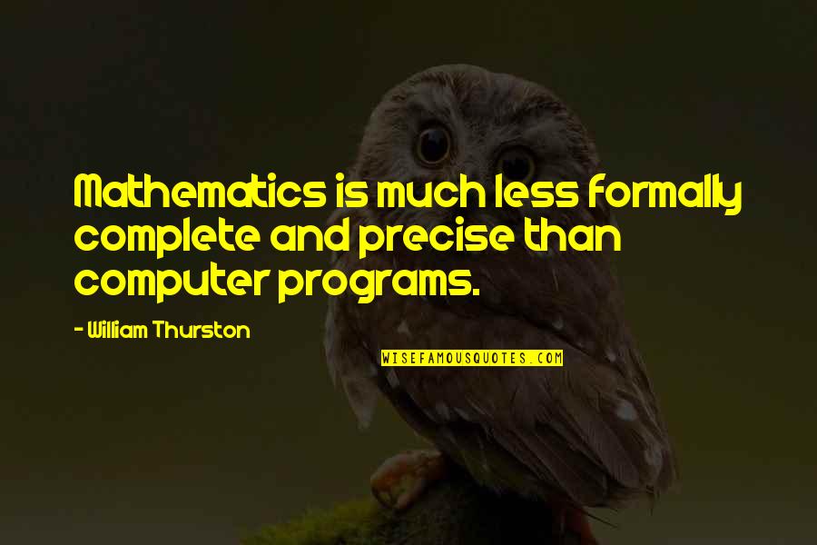 Bendiner Schlesinger Quotes By William Thurston: Mathematics is much less formally complete and precise