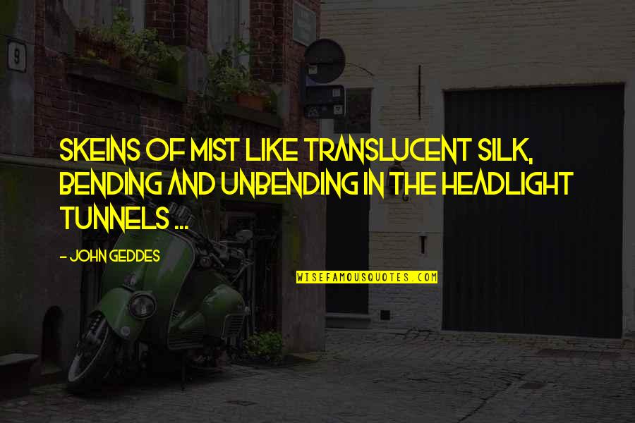 Bending And Night Quotes By John Geddes: Skeins of mist like translucent silk, bending and Bending And Night Quotes By John Geddes: Skeins of mist like translucent silk, bending and