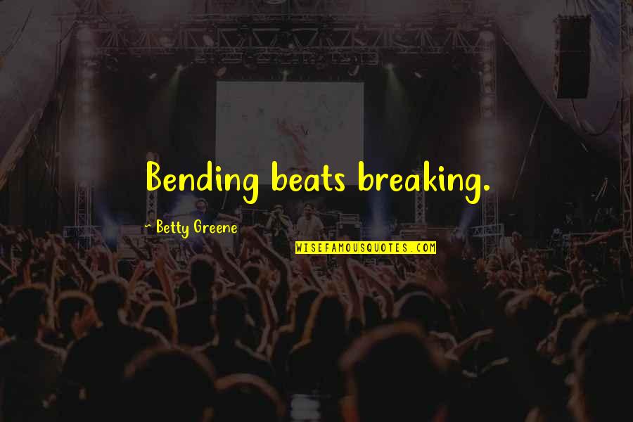 Bending But Not Breaking Quotes By Betty Greene: Bending beats breaking.
