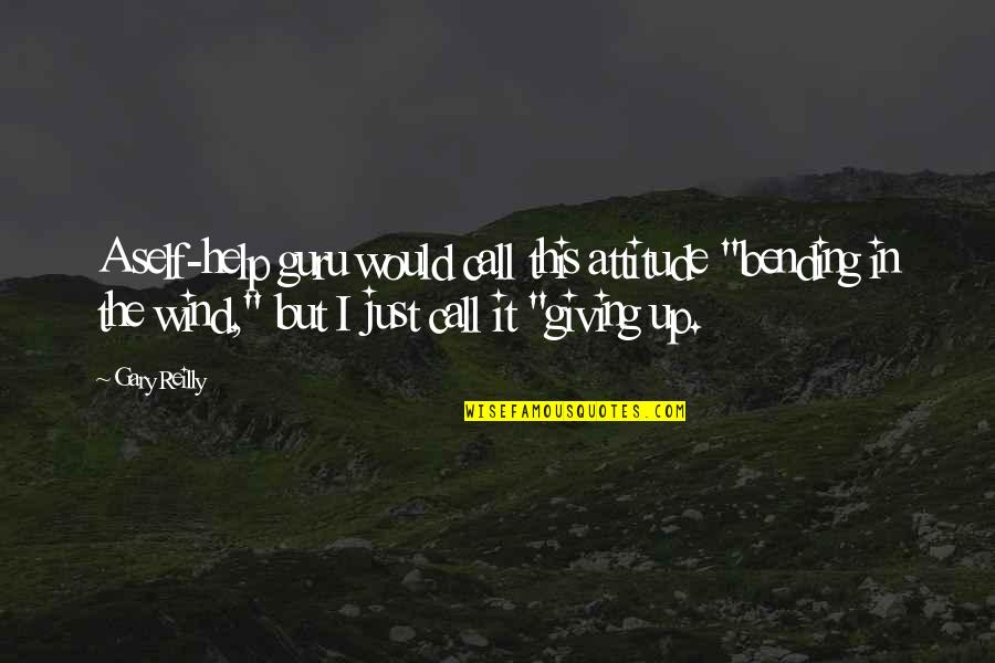 Bending In The Wind Quotes By Gary Reilly: A self-help guru would call this attitude "bending