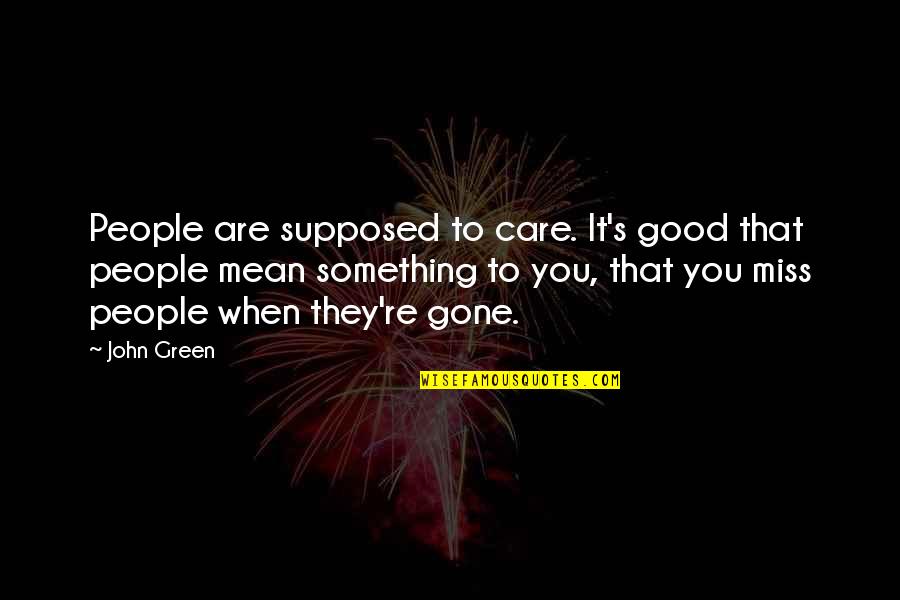 Bending In The Wind Quotes By John Green: People are supposed to care. It's good that