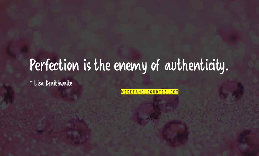 Bending In The Wind Quotes By Lisa Braithwaite: Perfection is the enemy of authenticity.