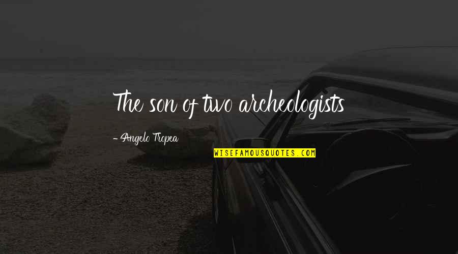 Bending Over Backwards Quotes By Angelo Tropea: The son of two archeologists