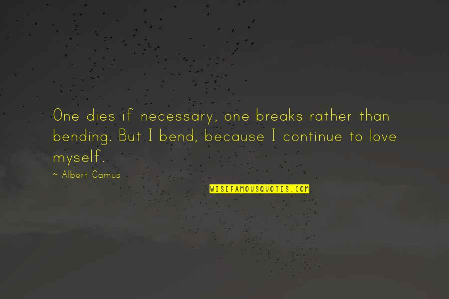 Bending Over Quotes By Albert Camus: One dies if necessary, one breaks rather than