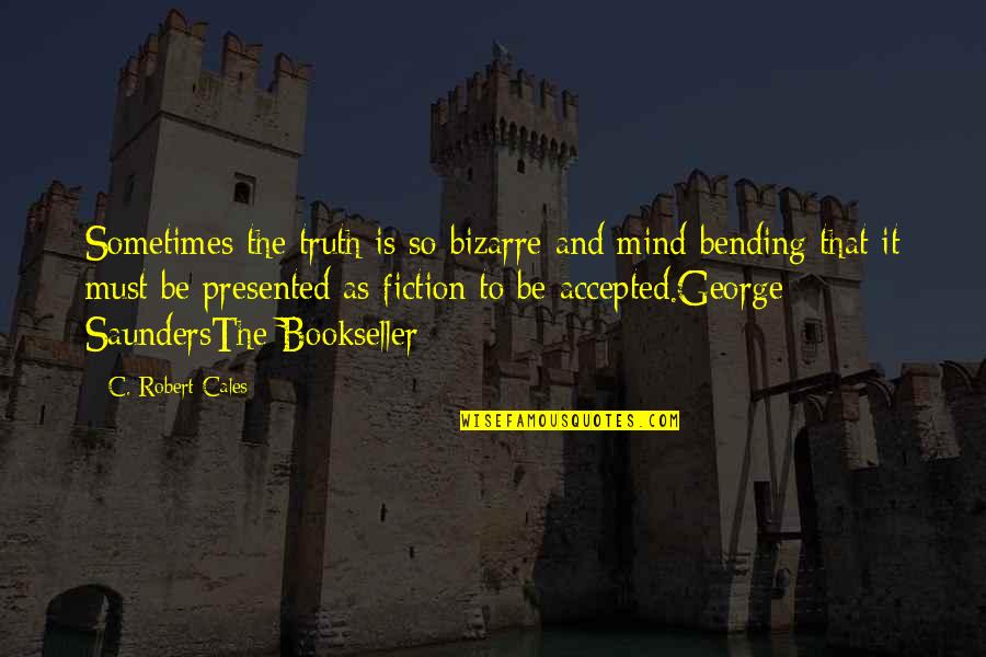 Bending Over Quotes By C. Robert Cales: Sometimes the truth is so bizarre and mind