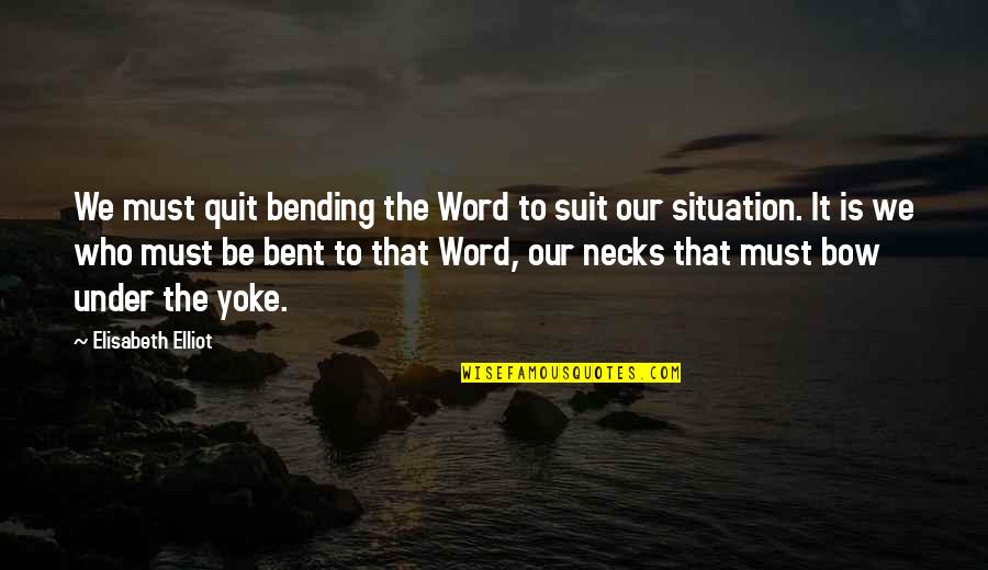 Bending Over Quotes By Elisabeth Elliot: We must quit bending the Word to suit