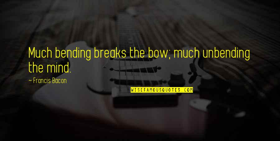 Bending Over Quotes By Francis Bacon: Much bending breaks the bow; much unbending the