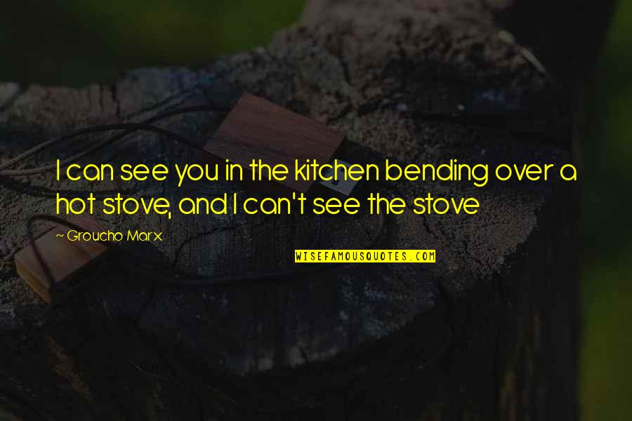 Bending Over Quotes By Groucho Marx: I can see you in the kitchen bending