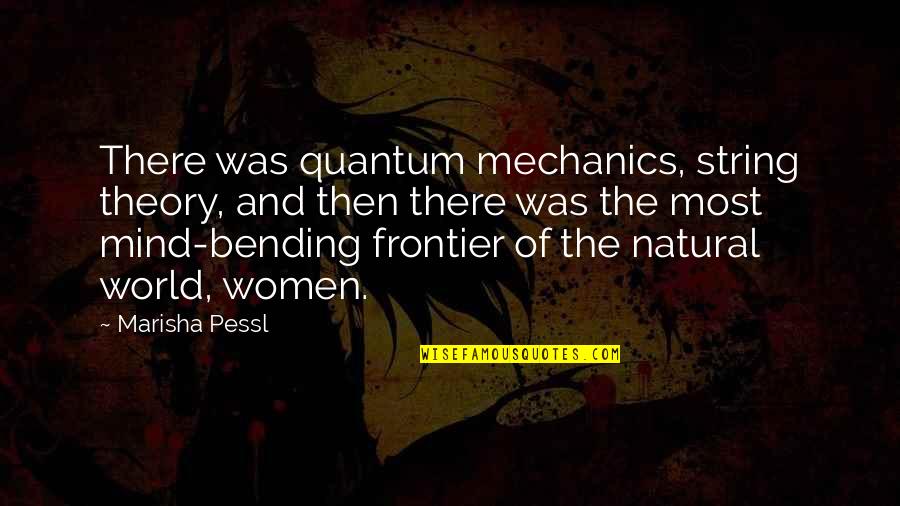 Bending Over Quotes By Marisha Pessl: There was quantum mechanics, string theory, and then
